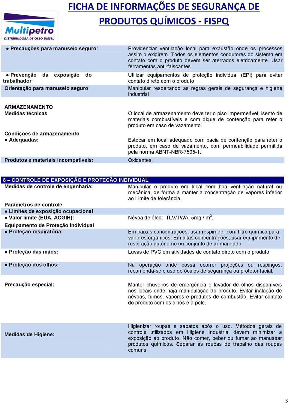 os processos assim o exigirem. Todos os elementos condutores do sistema em contato com o produto devem ser aterrados eletricamente. Usar ferramentas anti-faiscantes.