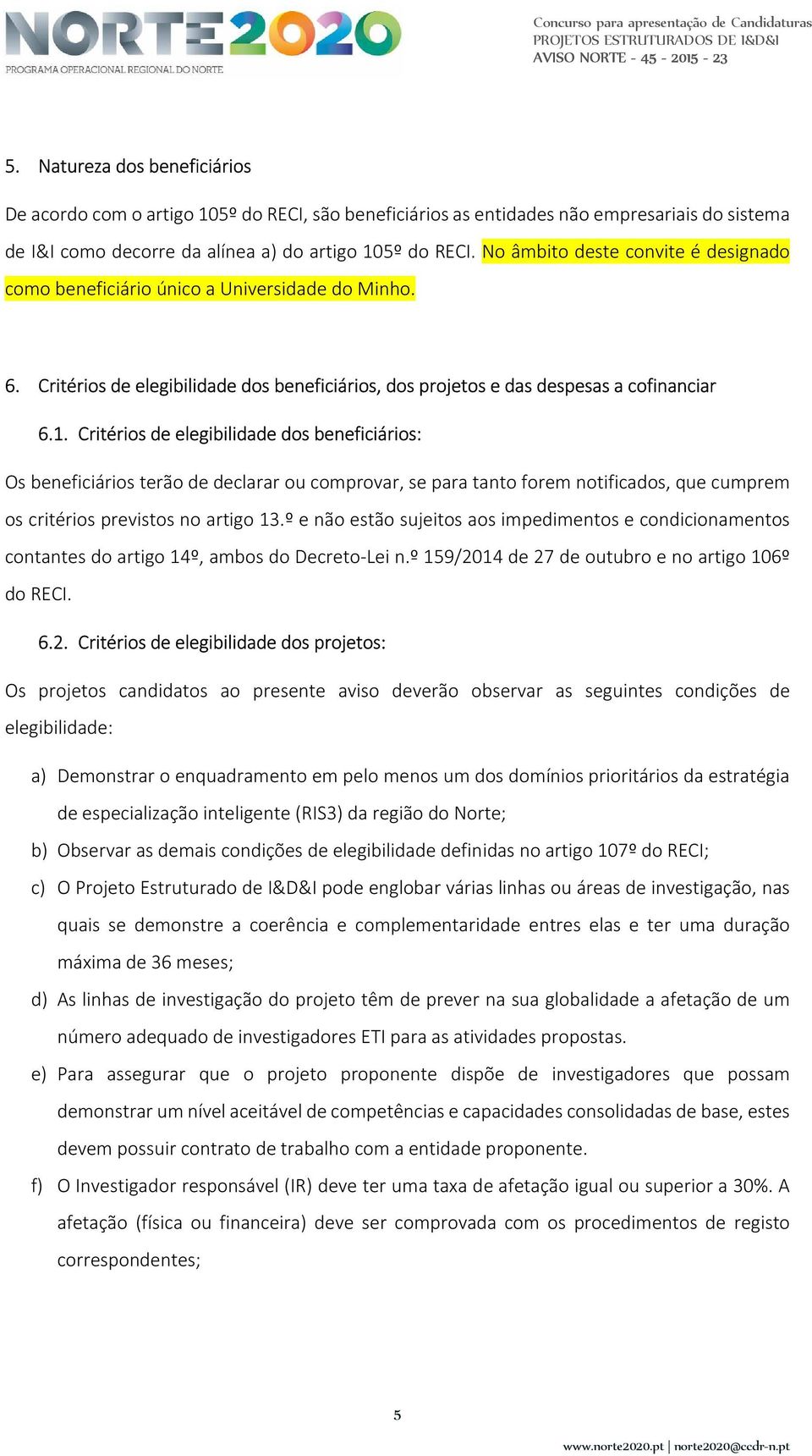 Critérios de elegibilidade dos beneficiários: Os beneficiários terão de declarar ou comprovar, se para tanto forem notificados, que cumprem os critérios previstos no artigo 13.