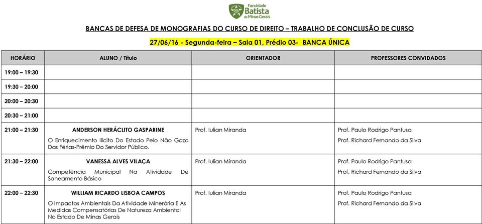 21:30 22:00 VANESSA ALVES VILAÇA Competência Municipal Na Atividade De Saneamento Básico 22:00 22:30 WILLIAM RICARDO LISBOA CAMPOS O Impactos Ambientais Da