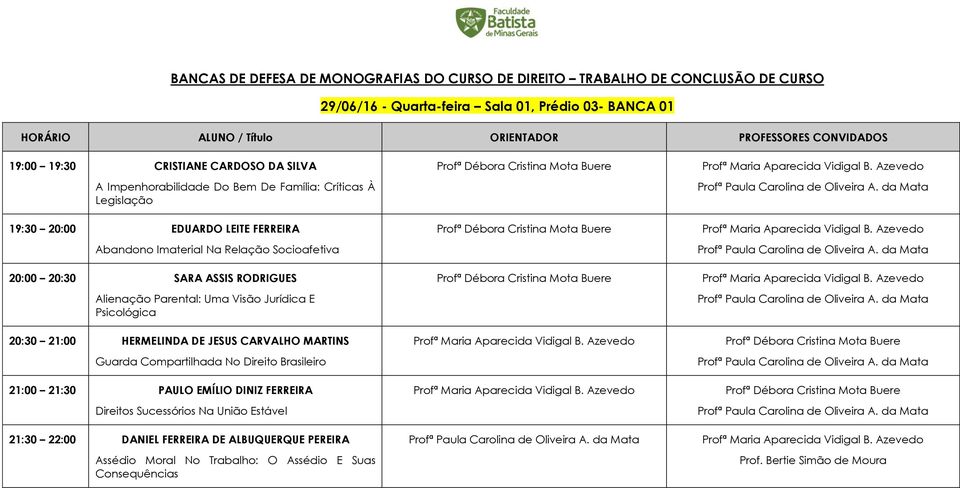 Psicológica 20:30 21:00 HERMELINDA DE JESUS CARVALHO MARTINS Guarda Compartilhada No Direito Brasileiro 21:00 21:30 PAULO EMÍLIO DINIZ FERREIRA Direitos