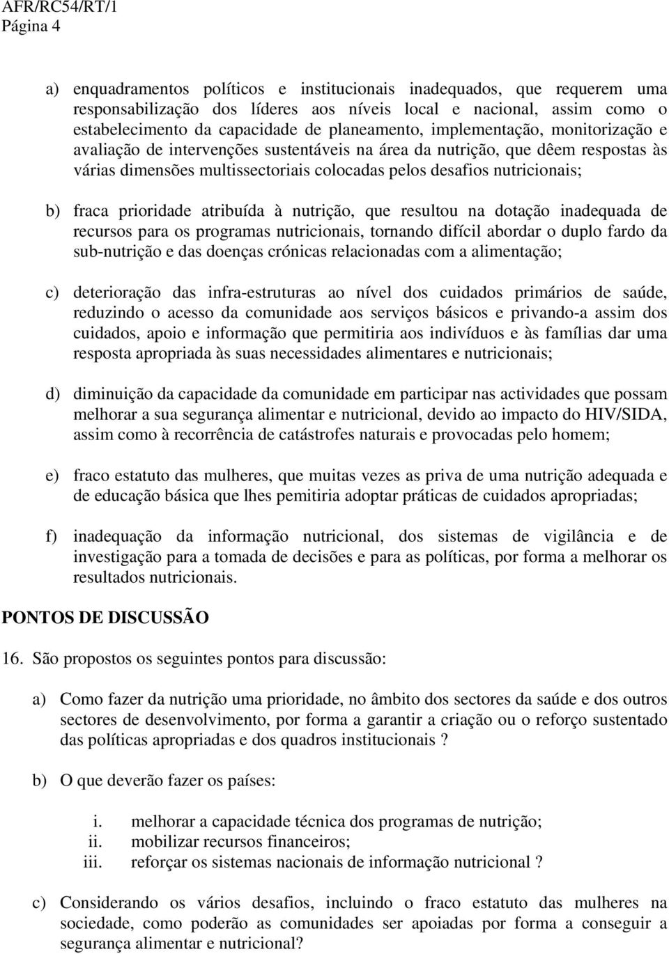 b) fraca prioridade atribuída à nutrição, que resultou na dotação inadequada de recursos para os programas nutricionais, tornando difícil abordar o duplo fardo da sub-nutrição e das doenças crónicas