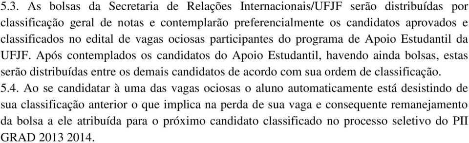 Após contemplados os candidatos do Apoio Estudantil, havendo ainda bolsas, estas serão distribuídas entre os demais candidatos de acordo com sua ordem de classificação. 5.4.