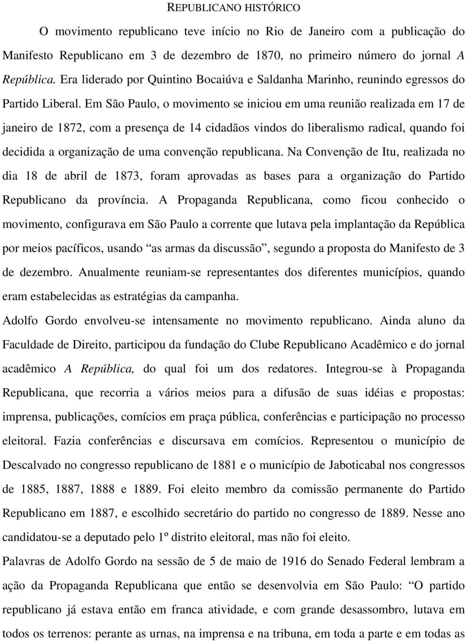 Em São Paulo, o movimento se iniciou em uma reunião realizada em 17 de janeiro de 1872, com a presença de 14 cidadãos vindos do liberalismo radical, quando foi decidida a organização de uma convenção