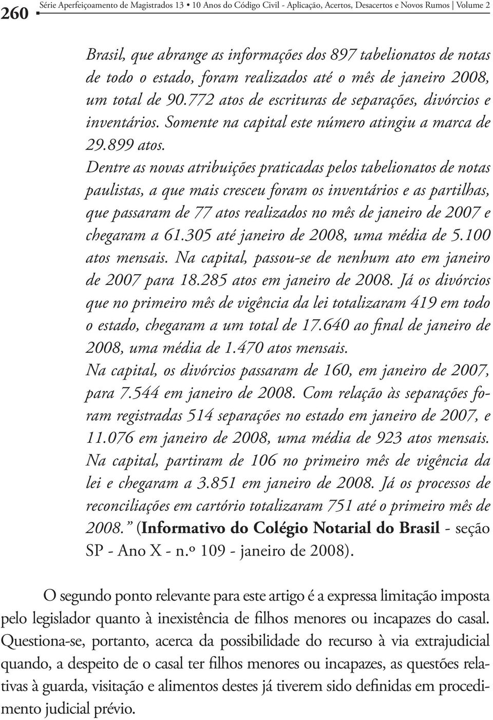 Dentre as novas atribuições praticadas pelos tabelionatos de notas paulistas, a que mais cresceu foram os inventários e as partilhas, que passaram de 77 atos realizados no mês de janeiro de 2007 e