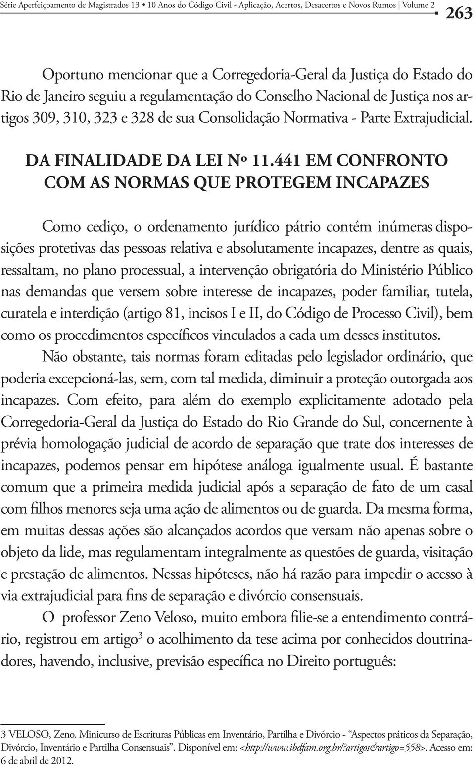 441 EM CONFRONTO COM AS NORMAS QUE PROTEGEM INCAPAZES Como cediço, o ordenamento jurídico pátrio contém inúmeras disposições protetivas das pessoas relativa e absolutamente incapazes, dentre as