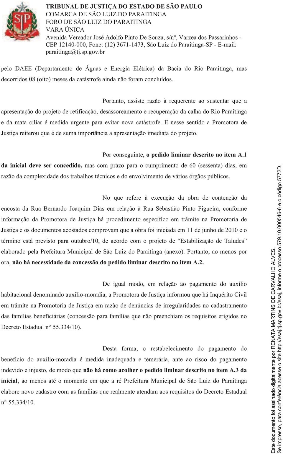 nova catástrofe. E nesse sentido a Promotora de Justiça reiterou que é de suma importância a apresentação imediata do projeto. Por conseguinte, o pedido liminar descrito no item A.