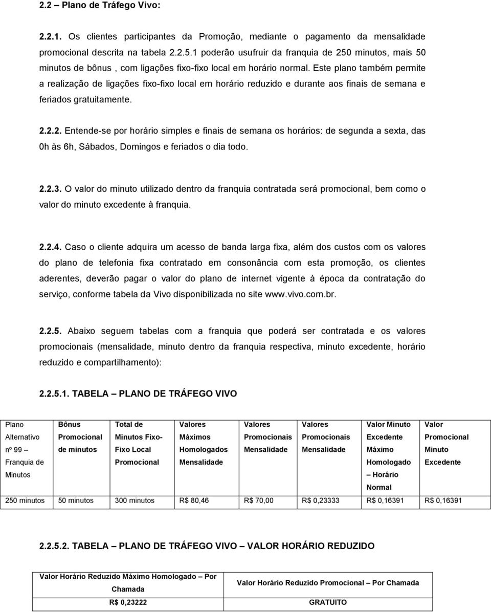 Este plano também permite a realização de ligações fixo-fixo local em horário reduzido e durante aos finais de semana e feriados gratuitamente. 2.