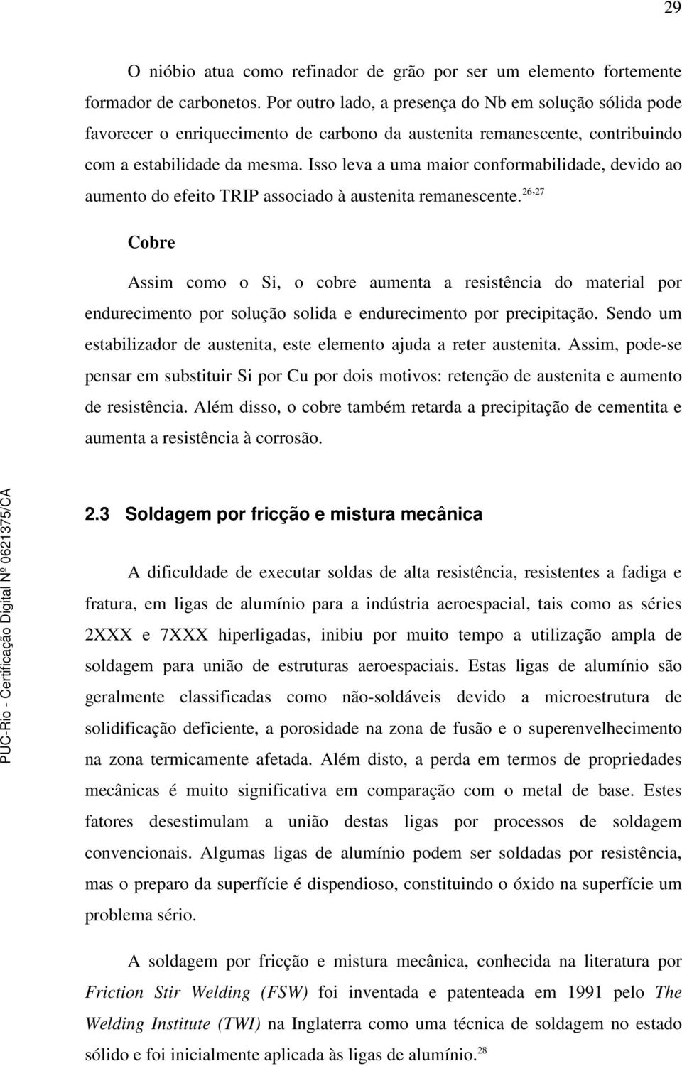 Isso leva a uma maior conformabilidade, devido ao aumento do efeito TRIP associado à austenita remanescente.