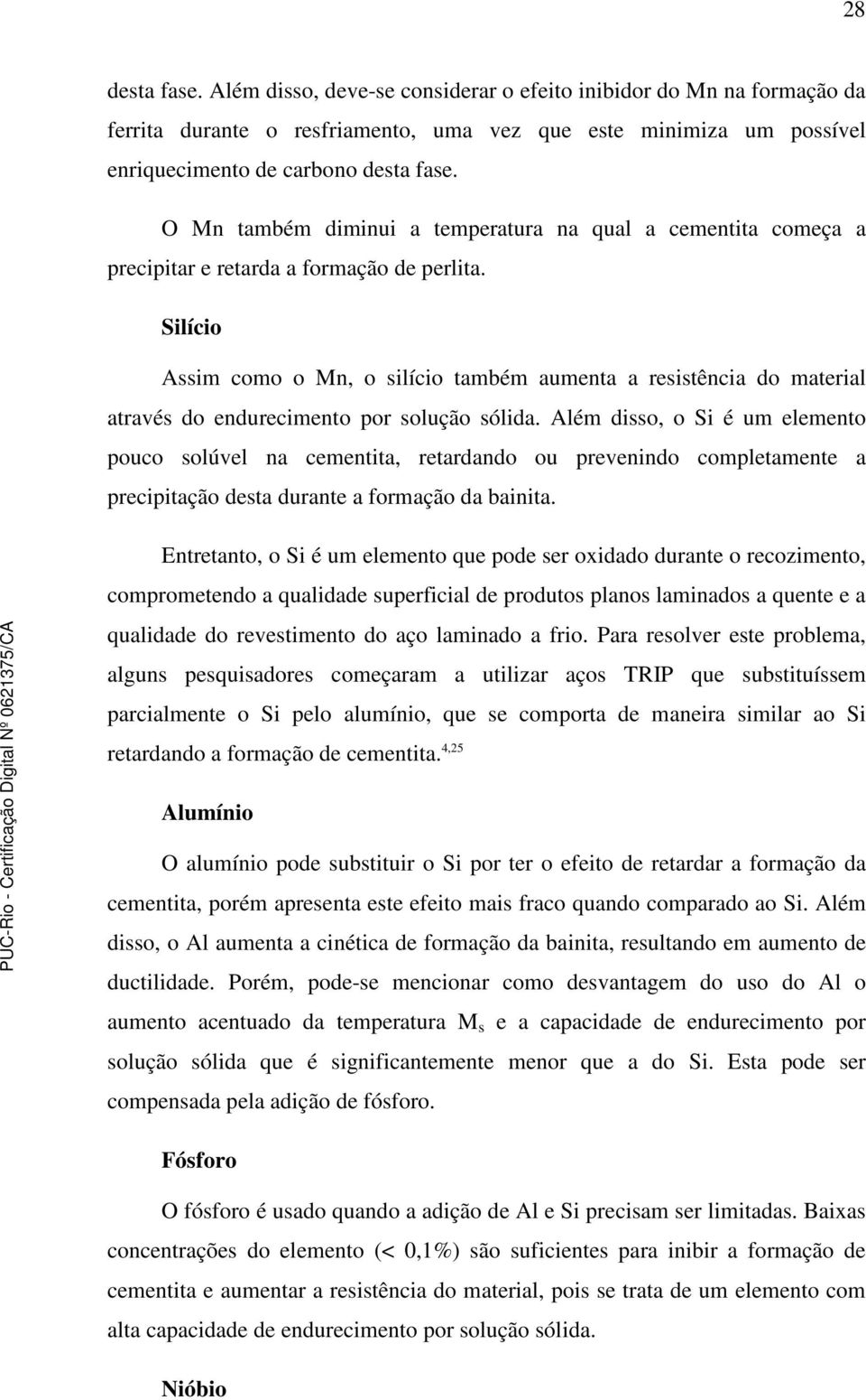 Silício Assim como o Mn, o silício também aumenta a resistência do material através do endurecimento por solução sólida.