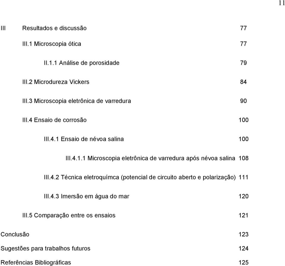 4.2 Técnica eletroquímca (potencial de circuito aberto e polarização) 111 III.4.3 Imersão em água do mar 120 III.