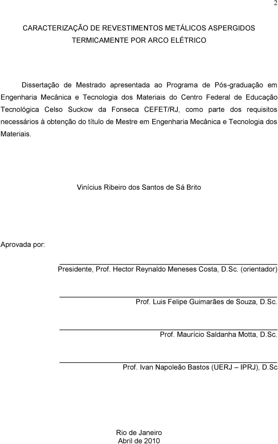 título de Mestre em Engenharia Mecânica e Tecnologia dos Materiais. Vinícius Ribeiro dos Santos de Sá Brito Aprovada por: Presidente, Prof.