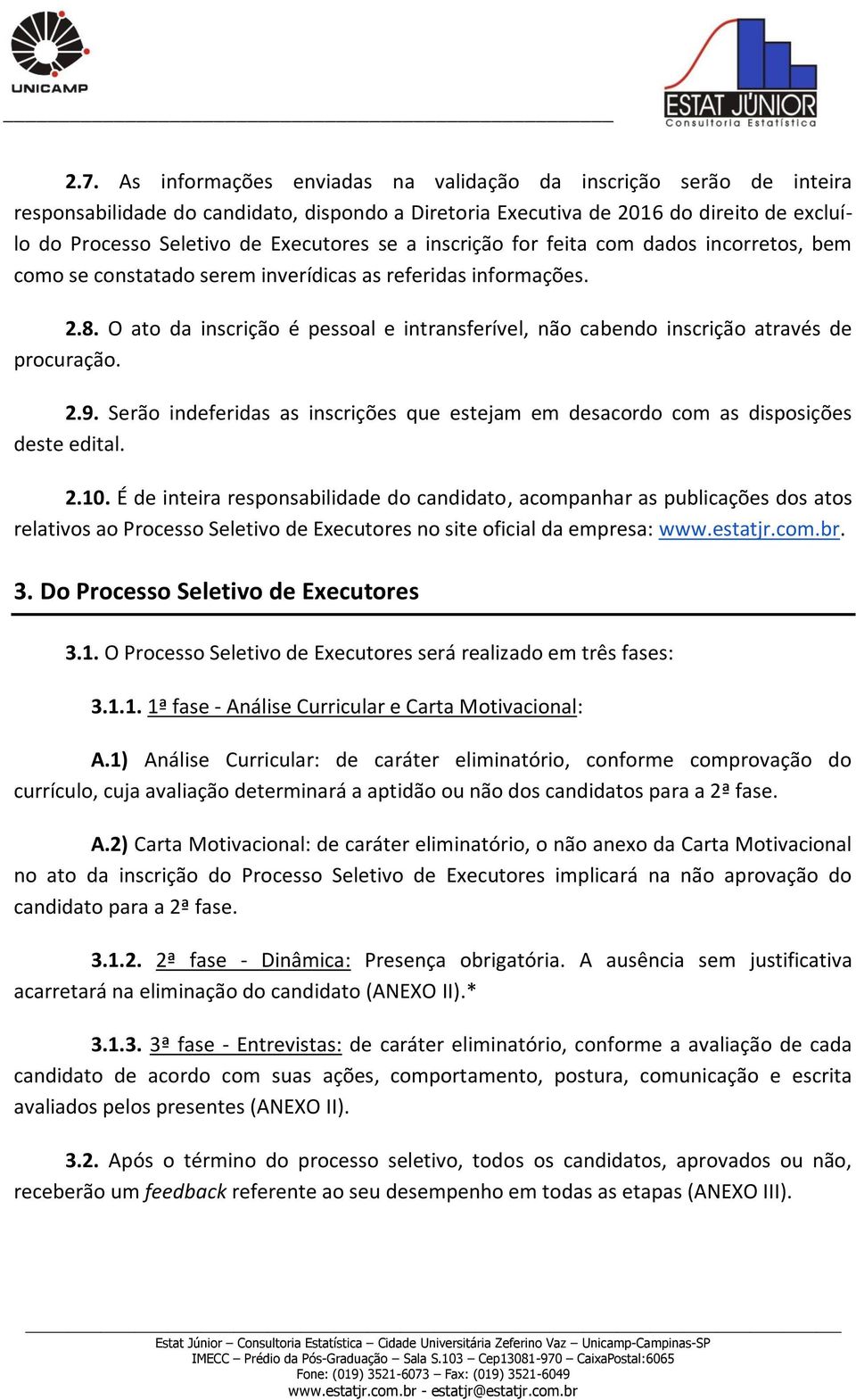 O ato da inscrição é pessoal e intransferível, não cabendo inscrição através de procuração. 2.9. Serão indeferidas as inscrições que estejam em desacordo com as disposições deste edital. 2.10.