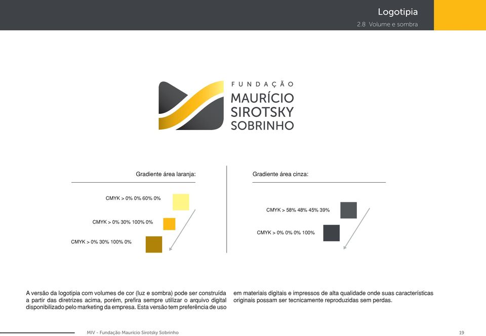 CMYK > 0% 30% 100% 0% A versão da logotipia com volumes de cor (luz e sombra) pode ser construída a partir das diretrizes acima, porém, prefira