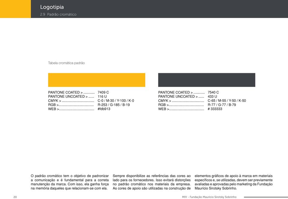 .. 7540 C 433 U C-65 / M-55 / Y-50 / K-50 R-77 / G-77 / B-79 # 333333 O padrão cromático tem o objetivo de padronizar a comunicação e é fundamental para a correta manutenção da marca.