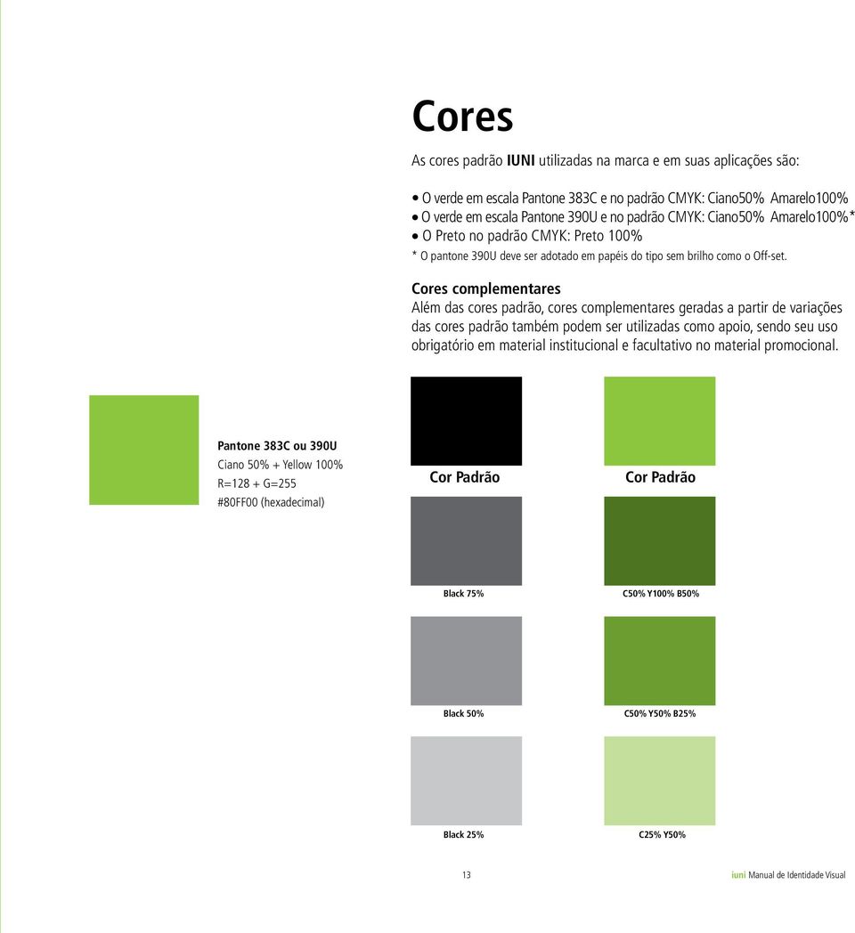 Cores complementares Além das cores padrão, cores complementares geradas a partir de variações das cores padrão também podem ser utilizadas como apoio, sendo seu uso obrigatório em material