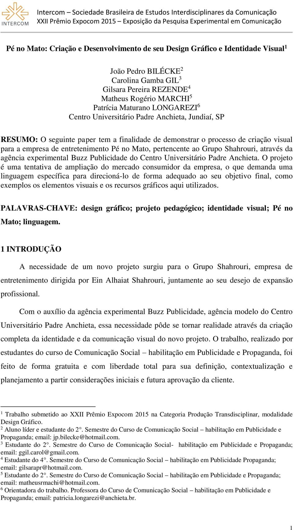 pertencente ao Grupo Shahrouri, através da agência experimental Buzz Publicidade do Centro Universitário Padre Anchieta.