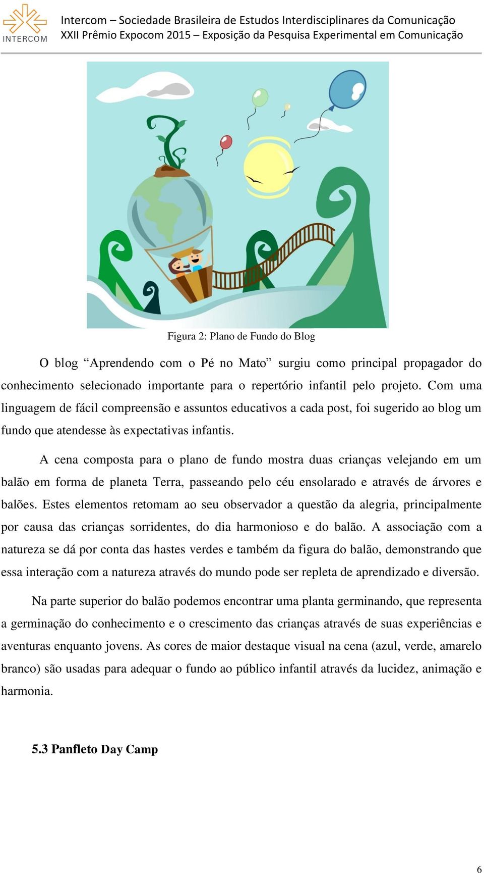 A cena composta para o plano de fundo mostra duas crianças velejando em um balão em forma de planeta Terra, passeando pelo céu ensolarado e através de árvores e balões.