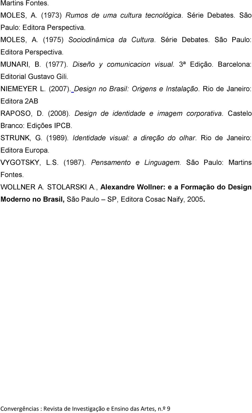 Design de identidade e imagem corporativa. Castelo Branco: Edições IPCB. STRUNK, G. (1989). Identidade visual: a direção do olhar. Rio de Janeiro: Editora Europa. VYGOTSKY, L.S. (1987).