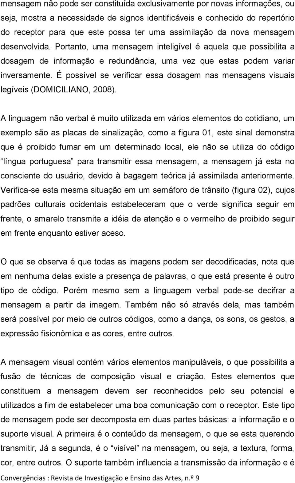 É possível se verificar essa dosagem nas mensagens visuais legíveis (DOMICILIANO, 2008).