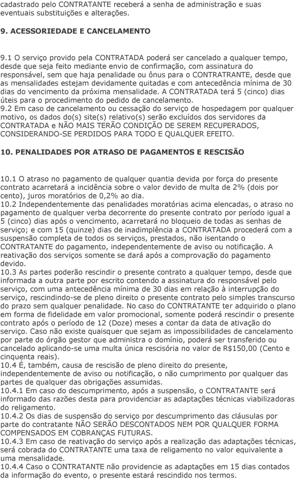 CONTRATRANTE, desde que as mensalidades estejam devidamente quitadas e com antecedência mínima de 30 dias do vencimento da próxima mensalidade.