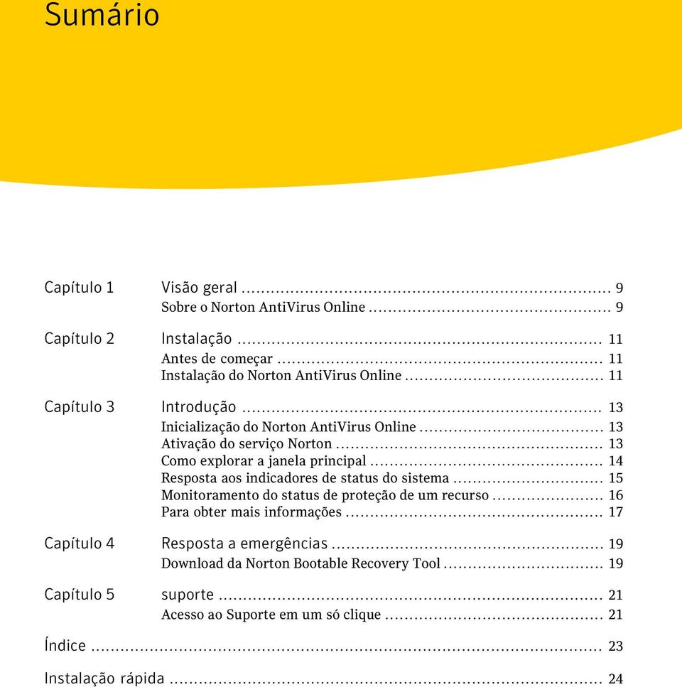 .. 14 Resposta aos indicadores de status do sistema... 15 Monitoramento do status de proteção de um recurso... 16 Para obter mais informações.