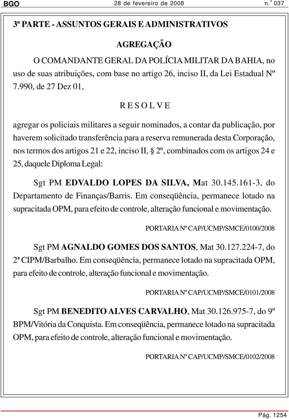 21 e 22, inciso II, 2º, combinados com os artigos 24 e 25, daquele Diploma Legal: Sgt PM EDVALDO LOPES DA SILVA, Mat 30.145.161-3, do Departamento de Finanças/Barris.