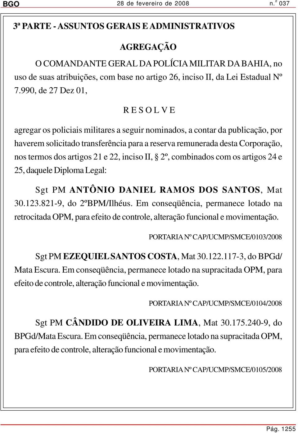 21 e 22, inciso II, 2º, combinados com os artigos 24 e 25, daquele Diploma Legal: Sgt PM ANTÔNIO DANIEL RAMOS DOS SANTOS, Mat 30.123.821-9, do 2ºBPM/Ilhéus.