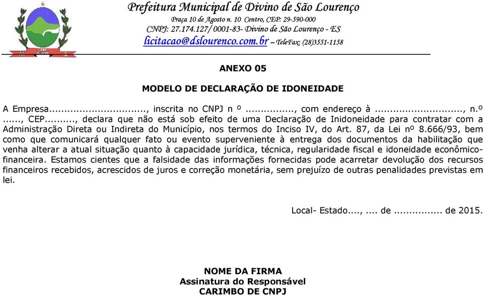 666/93, bem como que comunicará qualquer fato ou evento superveniente à entrega dos documentos da habilitação que venha alterar a atual situação quanto à capacidade jurídica, técnica, regularidade