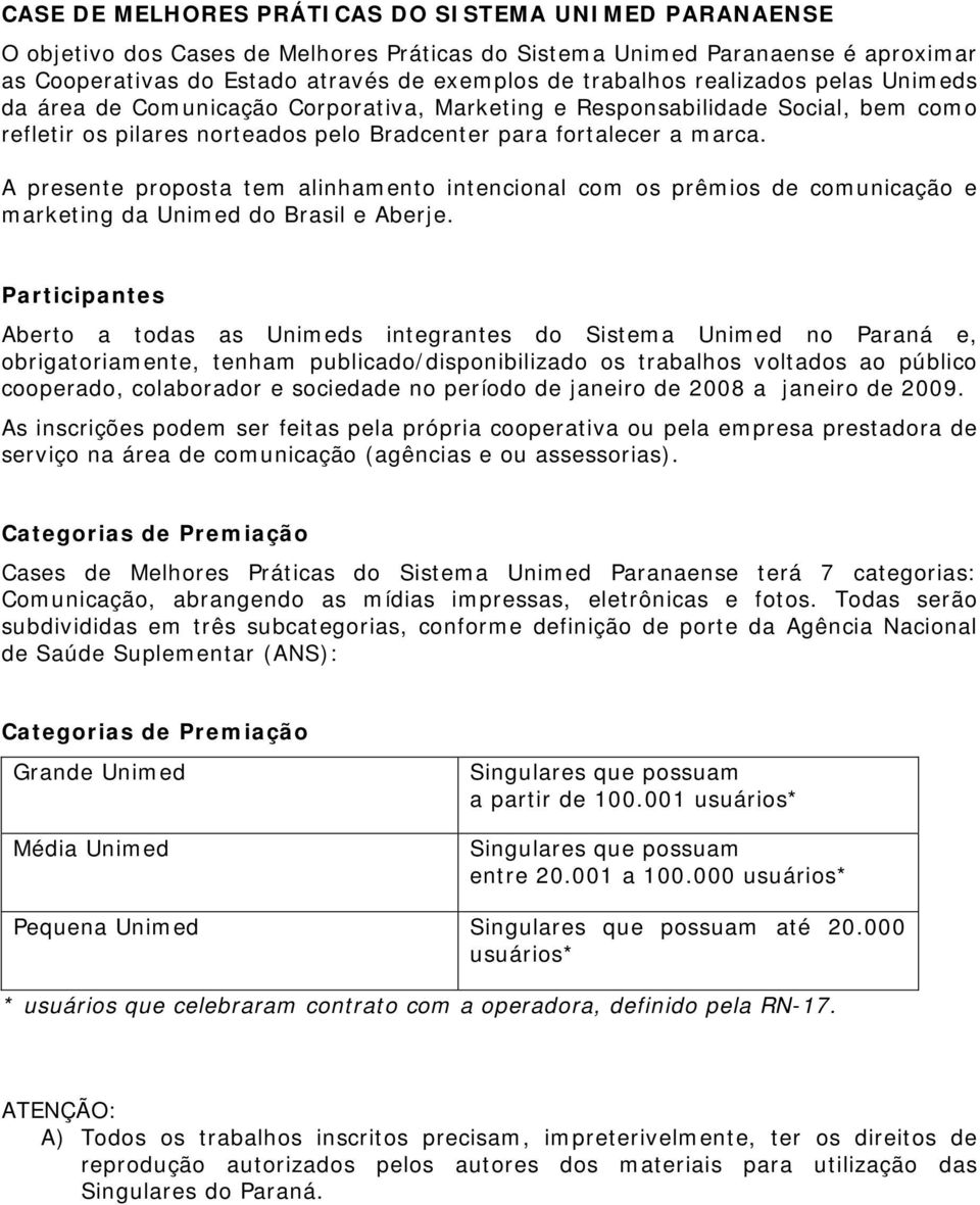 A presente proposta tem alinhamento intencional com os prêmios de comunicação e marketing da Unimed do Brasil e Aberje.