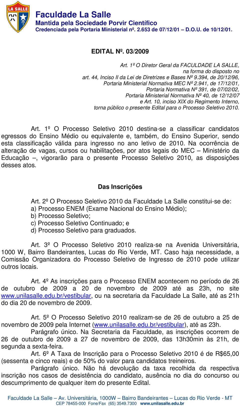 10, inciso XIX do Regimento Interno, torna público o presente Edital para o Processo Seletivo 2010. Art.