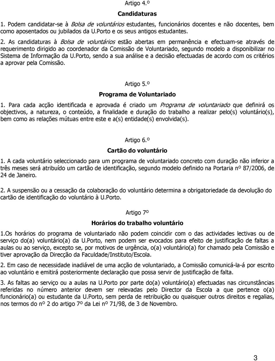 Sistema de Informação da U.Porto, sendo a sua análise e a decisão efectuadas de acordo com os critérios a aprovar pela Comissão. Artigo 5.º Programa de Voluntariado 1.