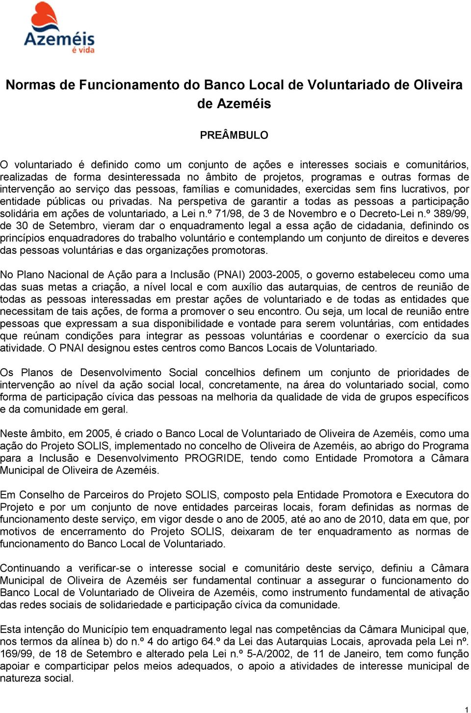 Na perspetiva de garantir a todas as pessoas a participação solidária em ações de voluntariado, a Lei n.º 71/98, de 3 de Novembro e o Decreto-Lei n.