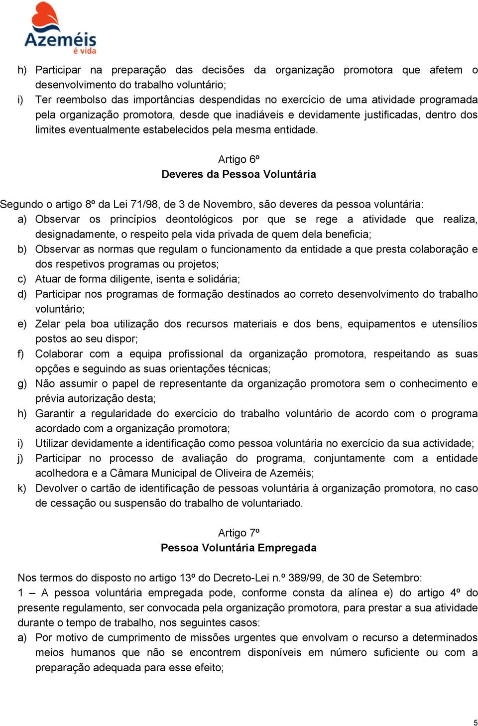 Artigo 6º Deveres da Pessoa Voluntária Segundo o artigo 8º da Lei 71/98, de 3 de Novembro, são deveres da pessoa voluntária: a) Observar os princípios deontológicos por que se rege a atividade que