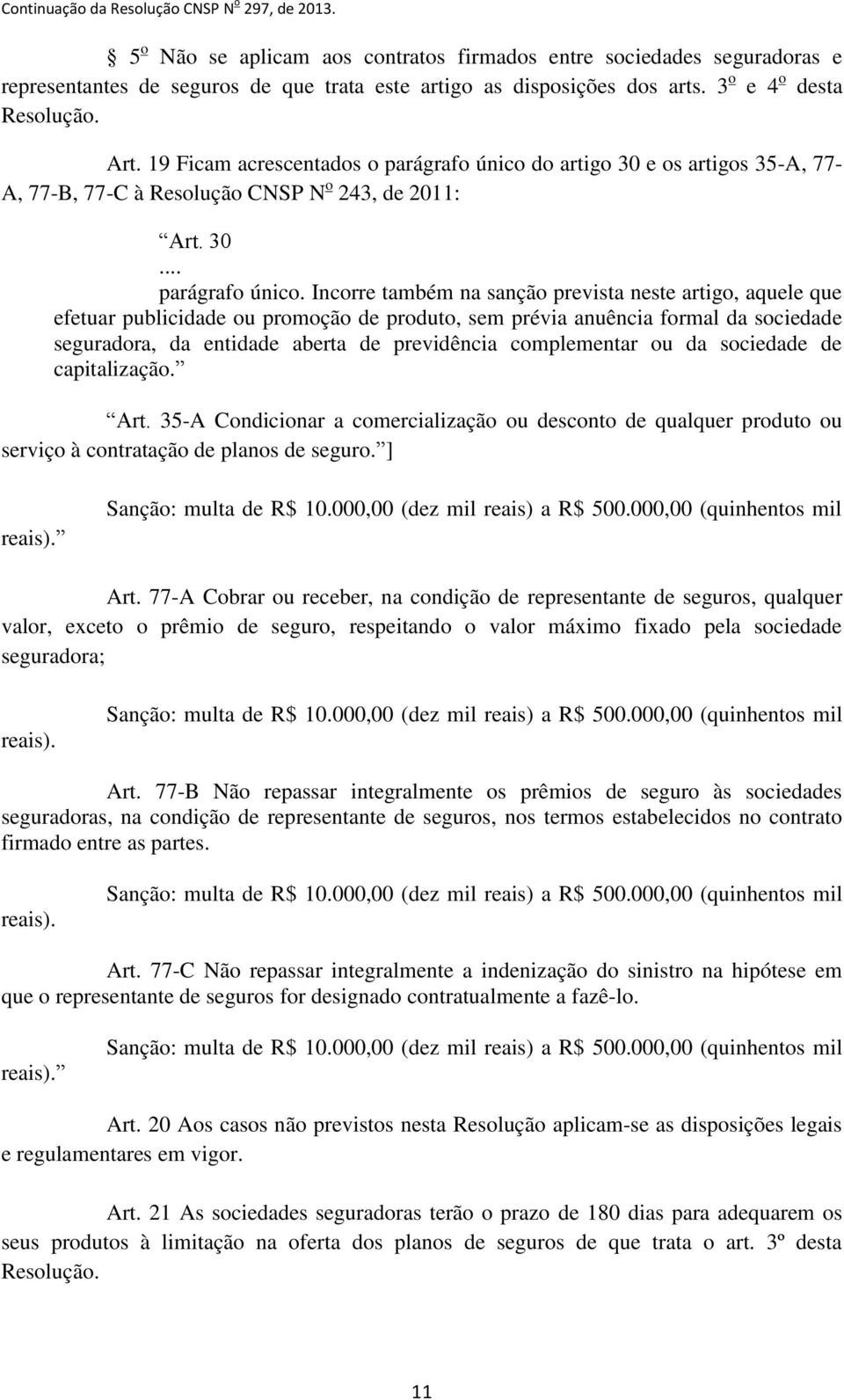 do artigo 30 e os artigos 35-A, 77- A, 77-B, 77-C à Resolução CNSP N o 243, de 2011: Art. 30... parágrafo único.