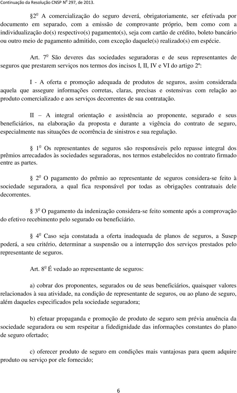 7 o São deveres das sociedades seguradoras e de seus representantes de seguros que prestarem serviços nos termos dos incisos I, II, IV e VI do artigo 2º: I - A oferta e promoção adequada de produtos