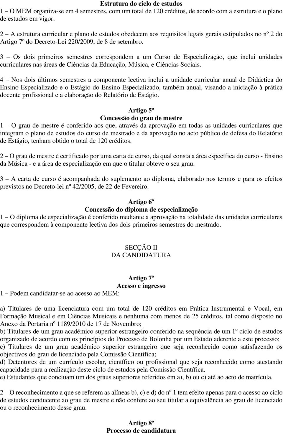 3 Os dois primeiros semestres correspondem a um Curso de Especialização, que inclui unidades curriculares nas áreas de Ciências da Educação, Música, e Ciências Sociais.