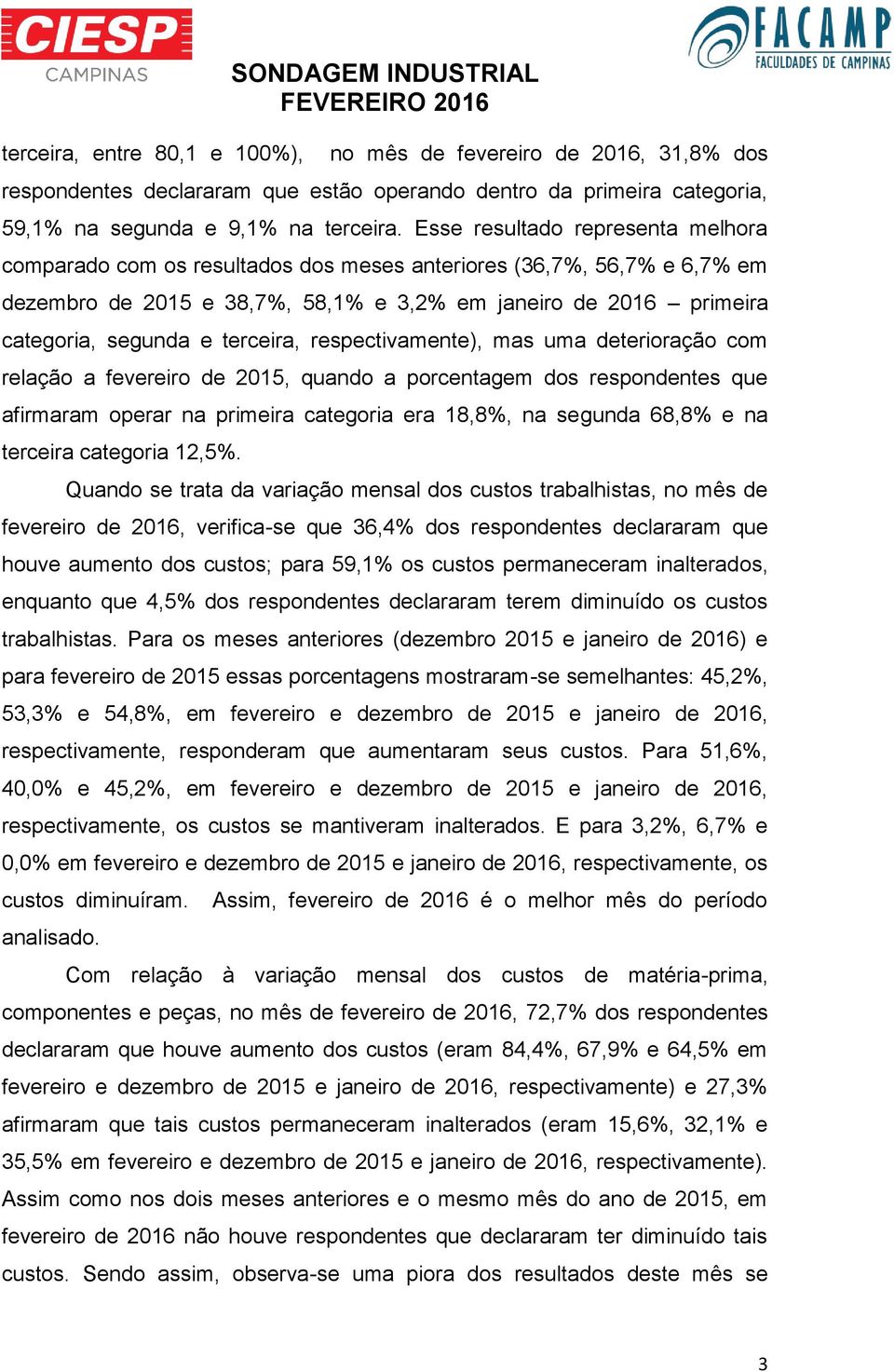 terceira, respectivamente), mas uma deterioração com relação a fevereiro de 2015, quando a porcentagem dos respondentes que afirmaram operar na primeira categoria era 18,8%, na segunda 68,8% e na