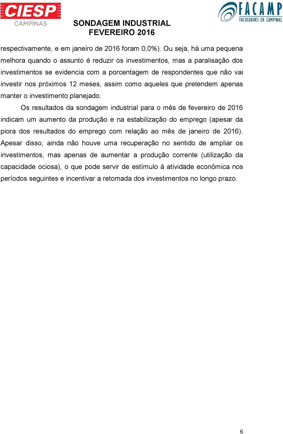 meses, assim como aqueles que pretendem apenas manter o investimento planejado.