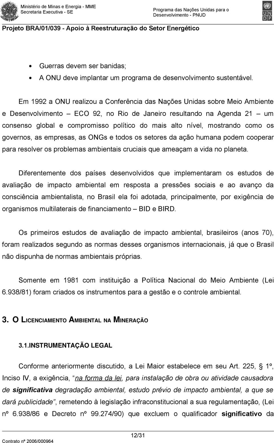 nível, mostrando como os governos, as empresas, as ONGs e todos os setores da ação humana podem cooperar para resolver os problemas ambientais cruciais que ameaçam a vida no planeta.