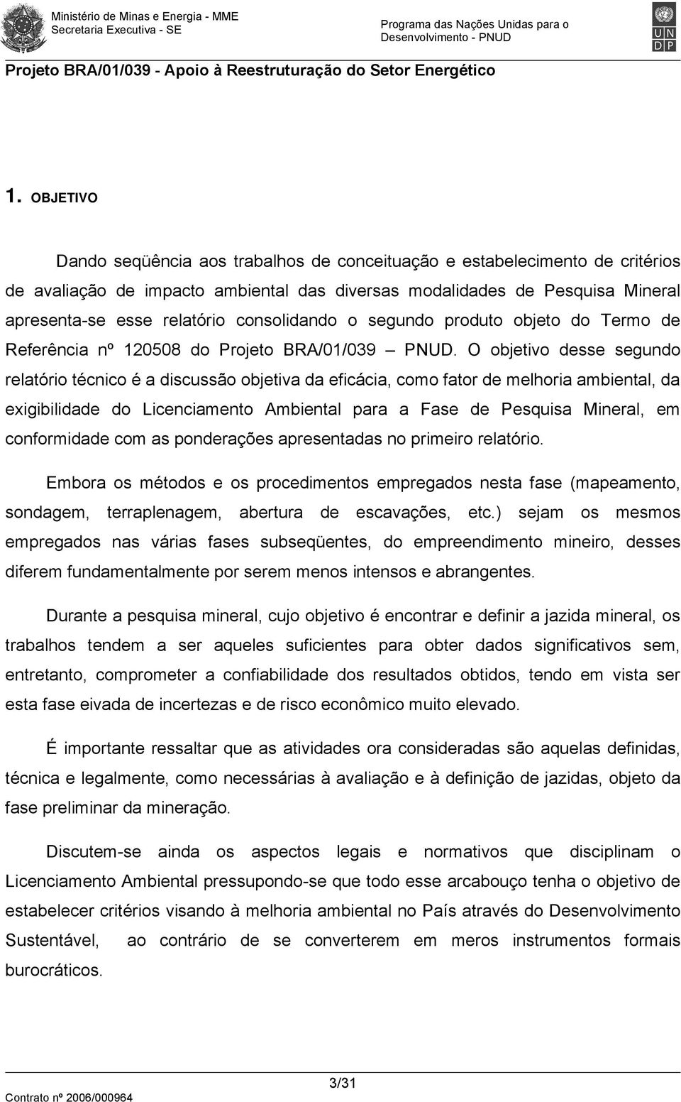 O objetivo desse segundo relatório técnico é a discussão objetiva da eficácia, como fator de melhoria ambiental, da exigibilidade do Licenciamento Ambiental para a Fase de Pesquisa Mineral, em