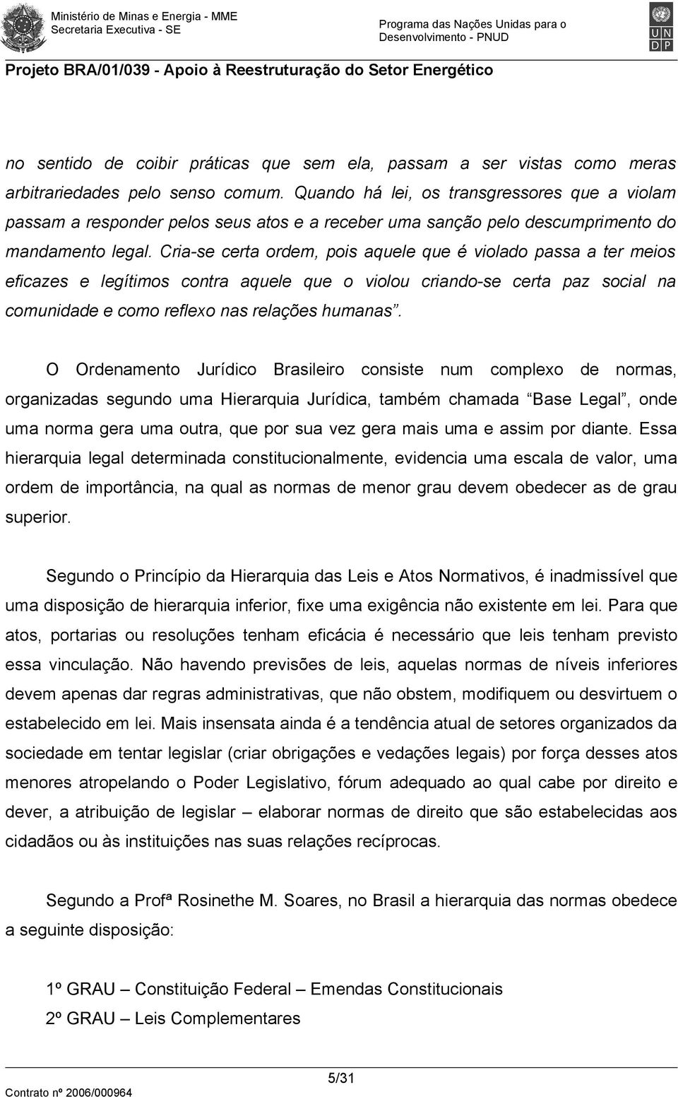 Cria-se certa ordem, pois aquele que é violado passa a ter meios eficazes e legítimos contra aquele que o violou criando-se certa paz social na comunidade e como reflexo nas relações humanas.