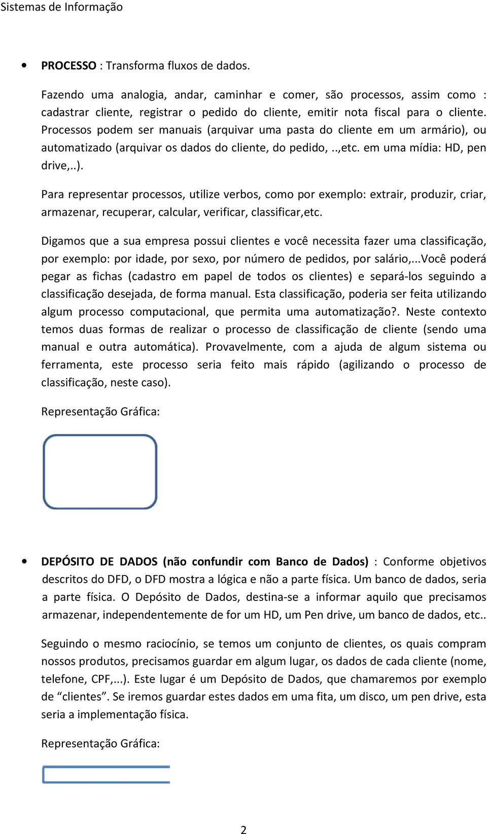 ou automatizado (arquivar os dados do cliente, do pedido,..,etc. em uma mídia: HD, pen drive,..).