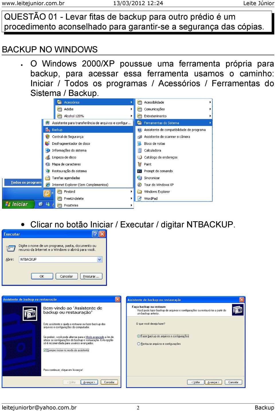 BACKUP NO WINDOWS O Windows 2000/XP poussue uma ferramenta própria para backup, para acessar essa