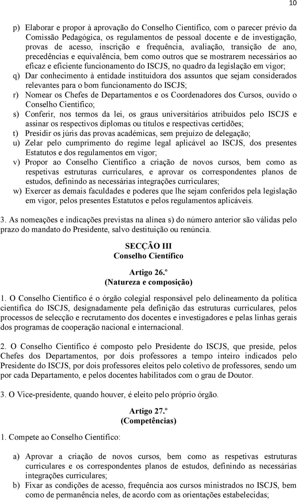 Dar conhecimento à entidade instituidora dos assuntos que sejam considerados relevantes para o bom funcionamento do ISCJS; r) Nomear os Chefes de Departamentos e os Coordenadores dos Cursos, ouvido o