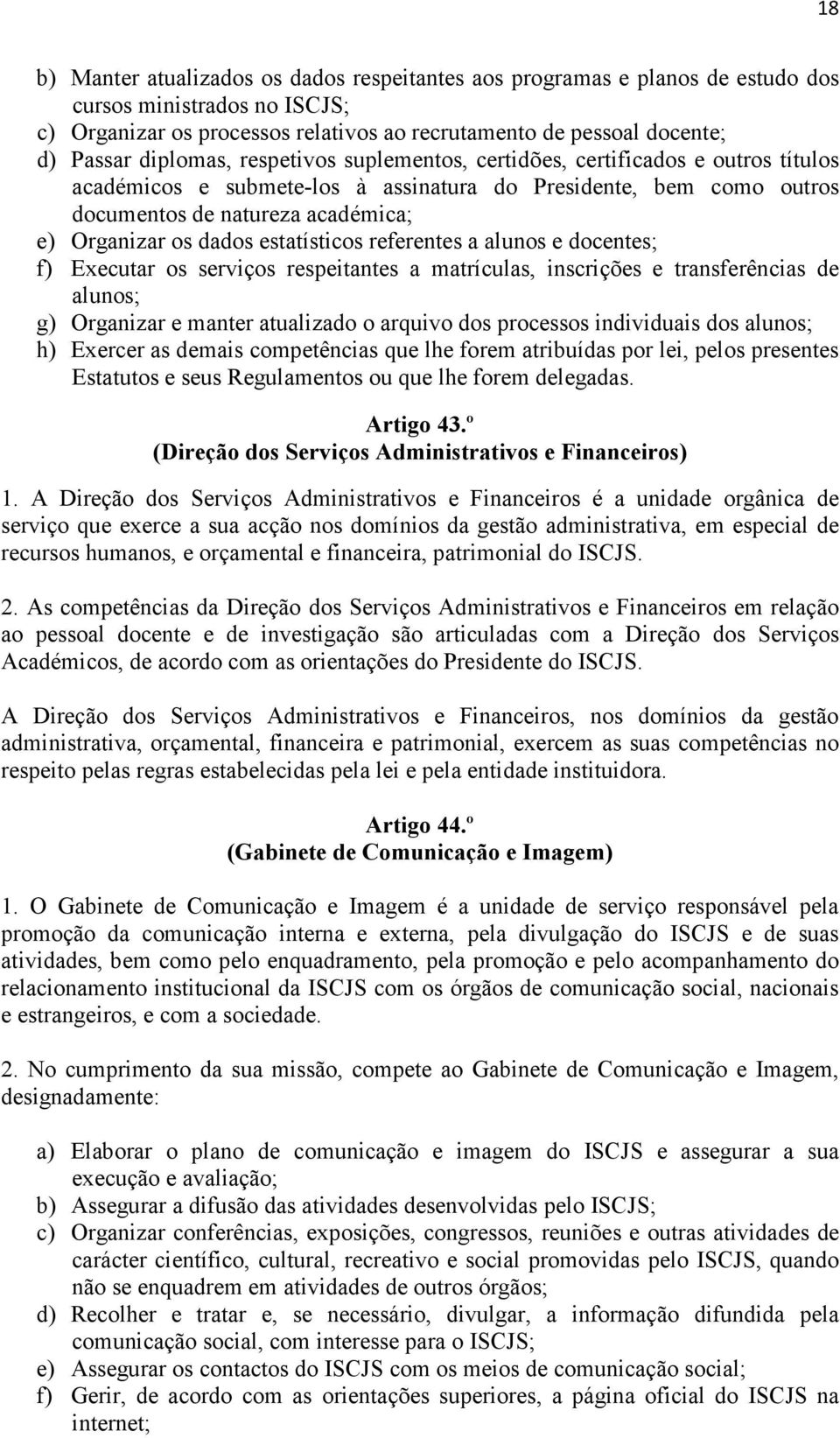 estatísticos referentes a alunos e docentes; f) Executar os serviços respeitantes a matrículas, inscrições e transferências de alunos; g) Organizar e manter atualizado o arquivo dos processos