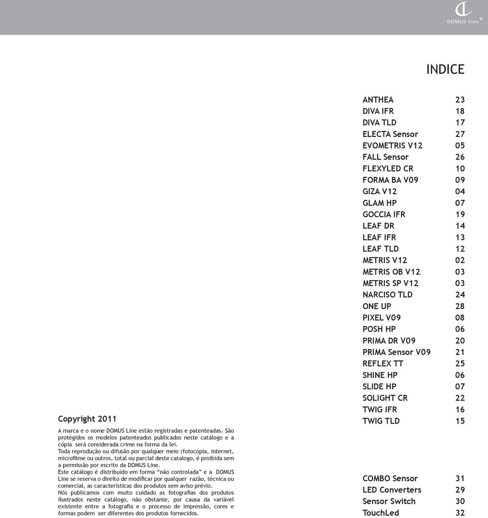 Este catálogo é distribuído em forma não controlada e a DOMUS Line se reserva o direito de modificar por qualquer razão, técnica ou comercial, as características dos produtos sem aviso prévio.