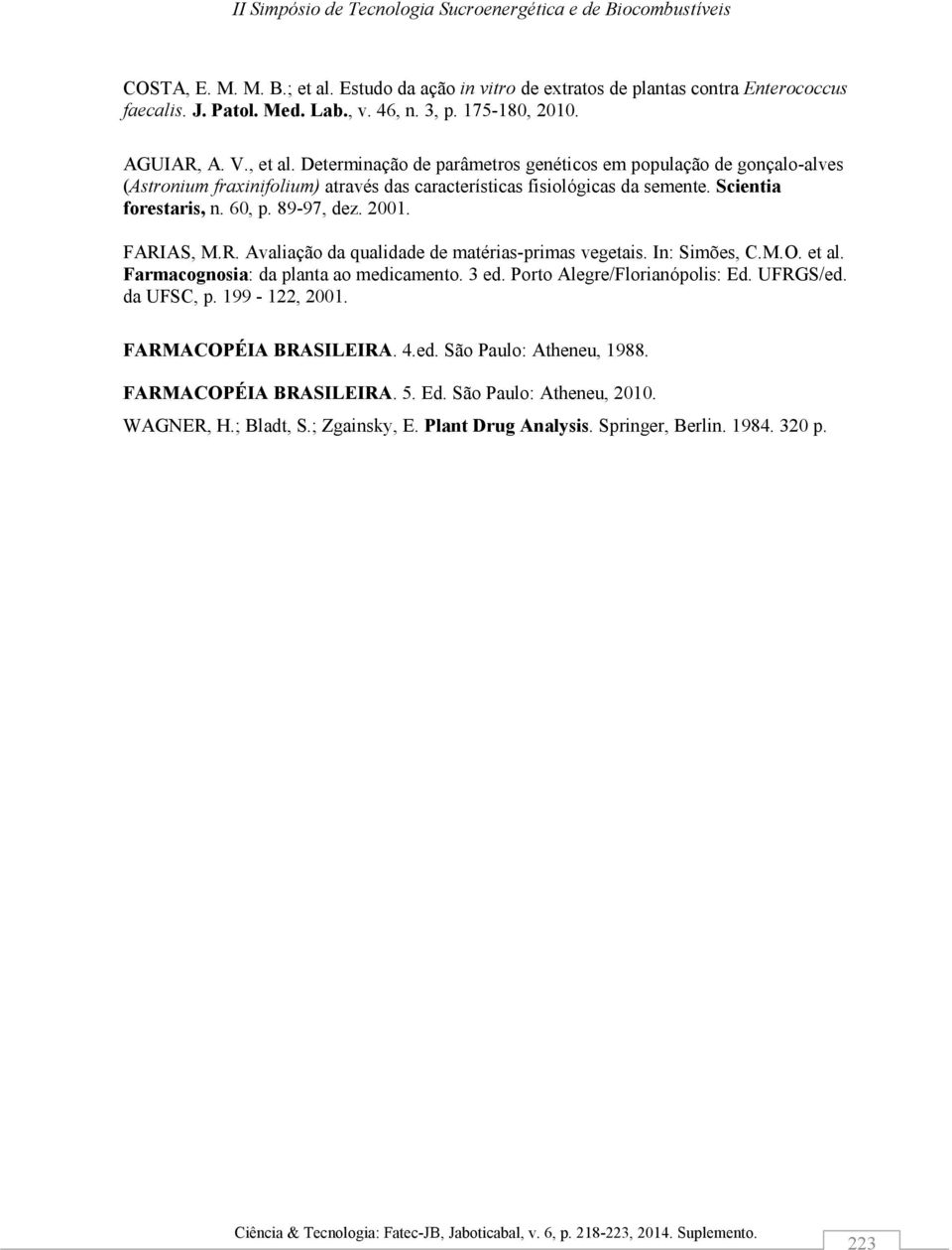 FARIAS, M.R. Avaliação da qualidade de matérias-primas vegetais. In: Simões, C.M.O. et al. Farmacognosia: da planta ao medicamento. 3 ed. Porto Alegre/Florianópolis: Ed. UFRGS/ed. da UFSC, p.