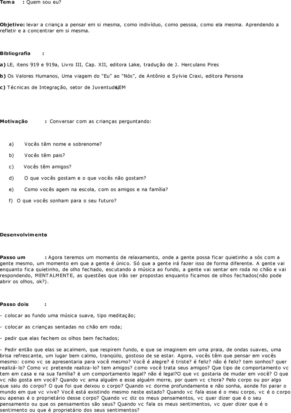 Herculano Pires b) Os Valores Humanos, Uma viagem do Eu ao Nós, de Antônio e Sylvie Craxi, editora Persona c) Técnicas de Integração, setor de Juventude, UEM Motivação : Conversar com as crianças