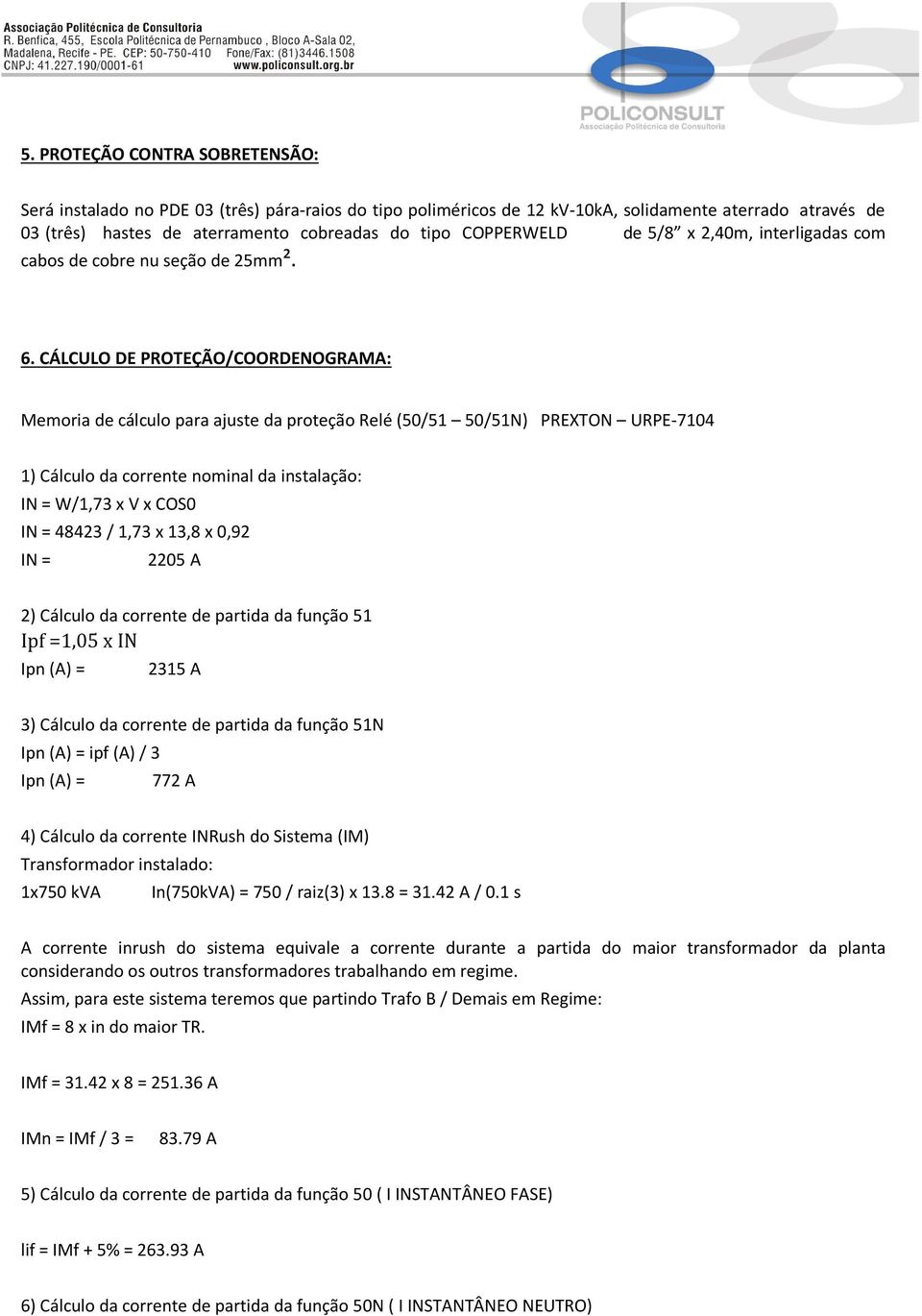 CÁLCULO DE PROTEÇÃO/COORDENOGRAMA: Memoria de cálculo para ajuste da proteção Relé (50/51 50/51N) PREXTON URPE-7104 1) Cálculo da corrente nominal da instalação: IN = W/1,73 x V x COS0 IN = 48423 /