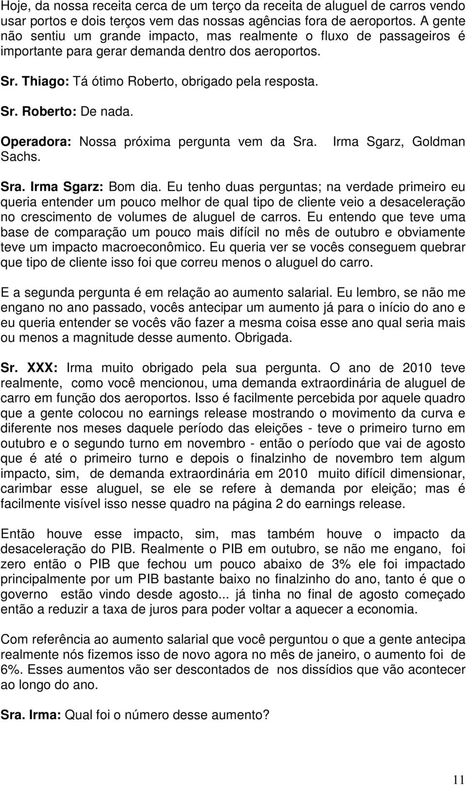 Operadora: Nossa próxima pergunta vem da Sra. Sachs. Irma Sgarz, Goldman Sra. Irma Sgarz: Bom dia.